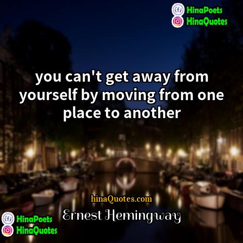 Ernest Hemingway Quotes | you can't get away from yourself by